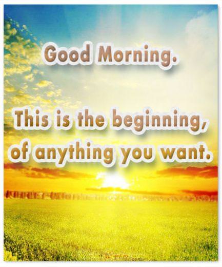 Good Morning.This is the beginning, of anything you want.